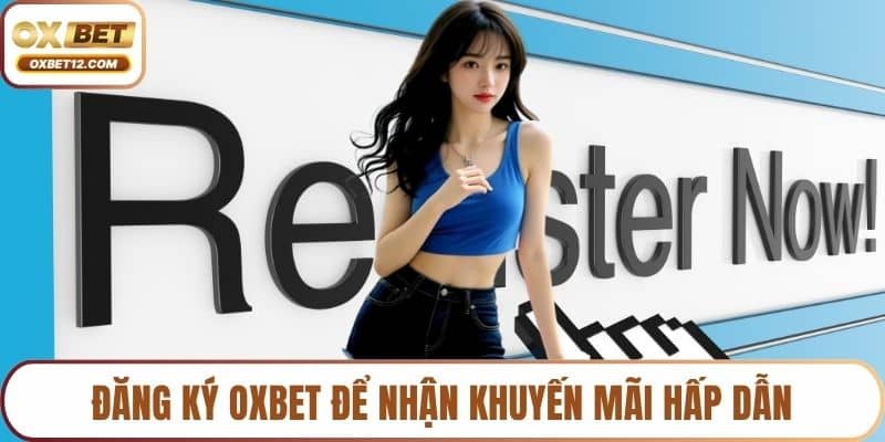Đăng ký OXBET để nhận khuyến mãi hấp dẫn